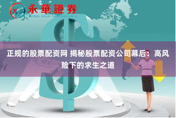 正规的股票配资网 揭秘股票配资公司幕后：高风险下的求生之道
