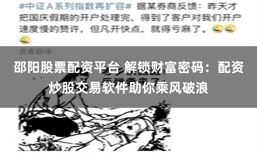 邵阳股票配资平台 解锁财富密码：配资炒股交易软件助你乘风破浪