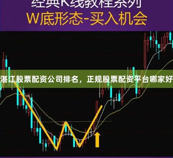 湛江股票配资公司排名，正规股票配资平台哪家好