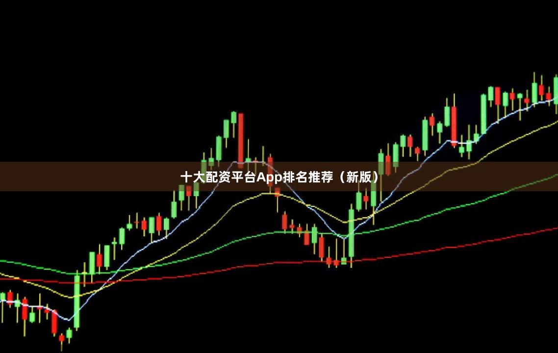 十大配资平台App排名推荐（新版）