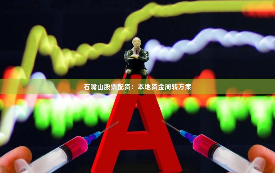 石嘴山股票配资：本地资金周转方案