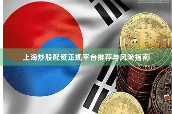 上海炒股配资正规平台推荐与风险指南