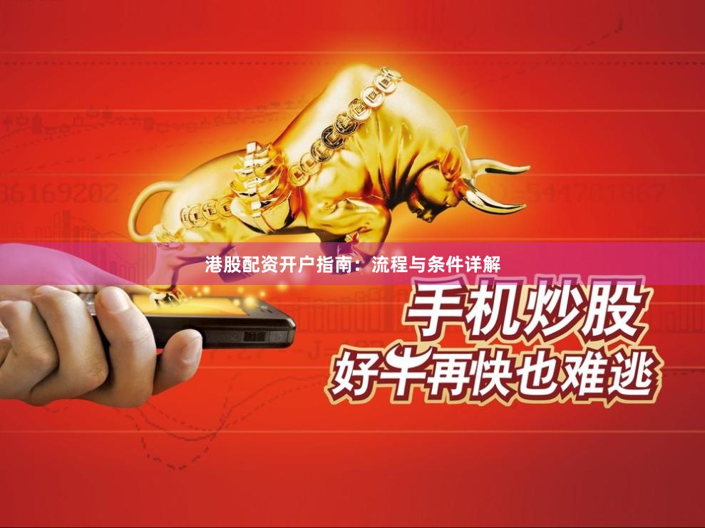 港股配资开户指南:流程与条件详解