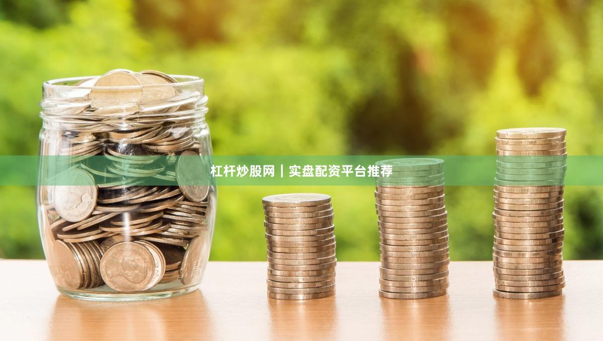 杠杆炒股网｜实盘配资平台推荐