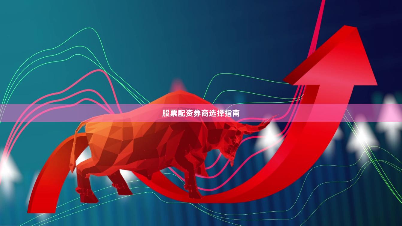 股票配资券商选择指南