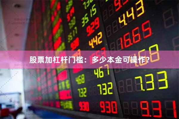 股票加杠杆门槛：多少本金可操作？