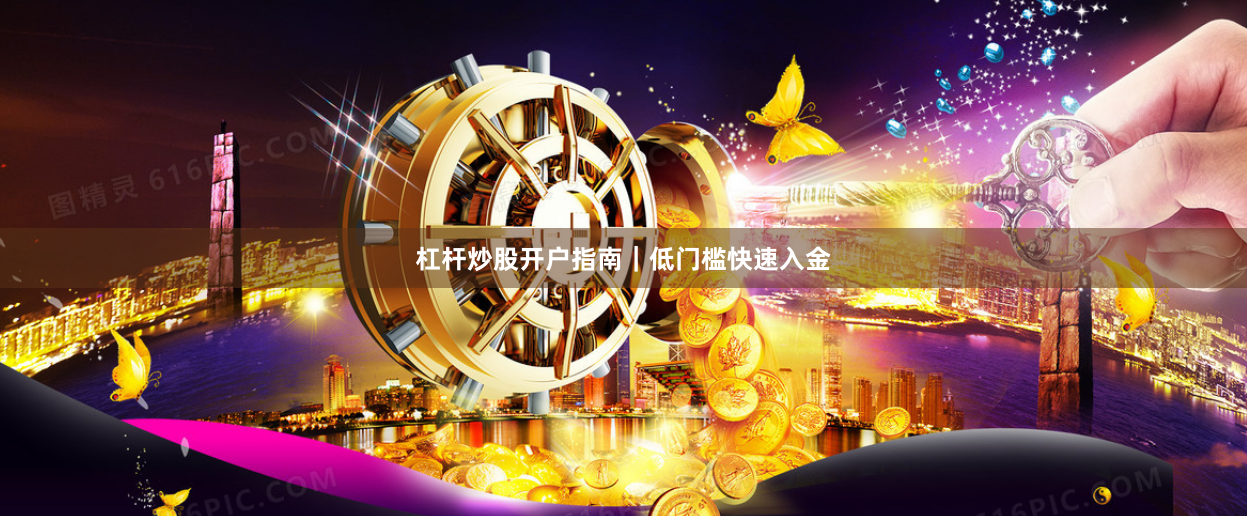 杠杆炒股开户指南｜低门槛快速入金