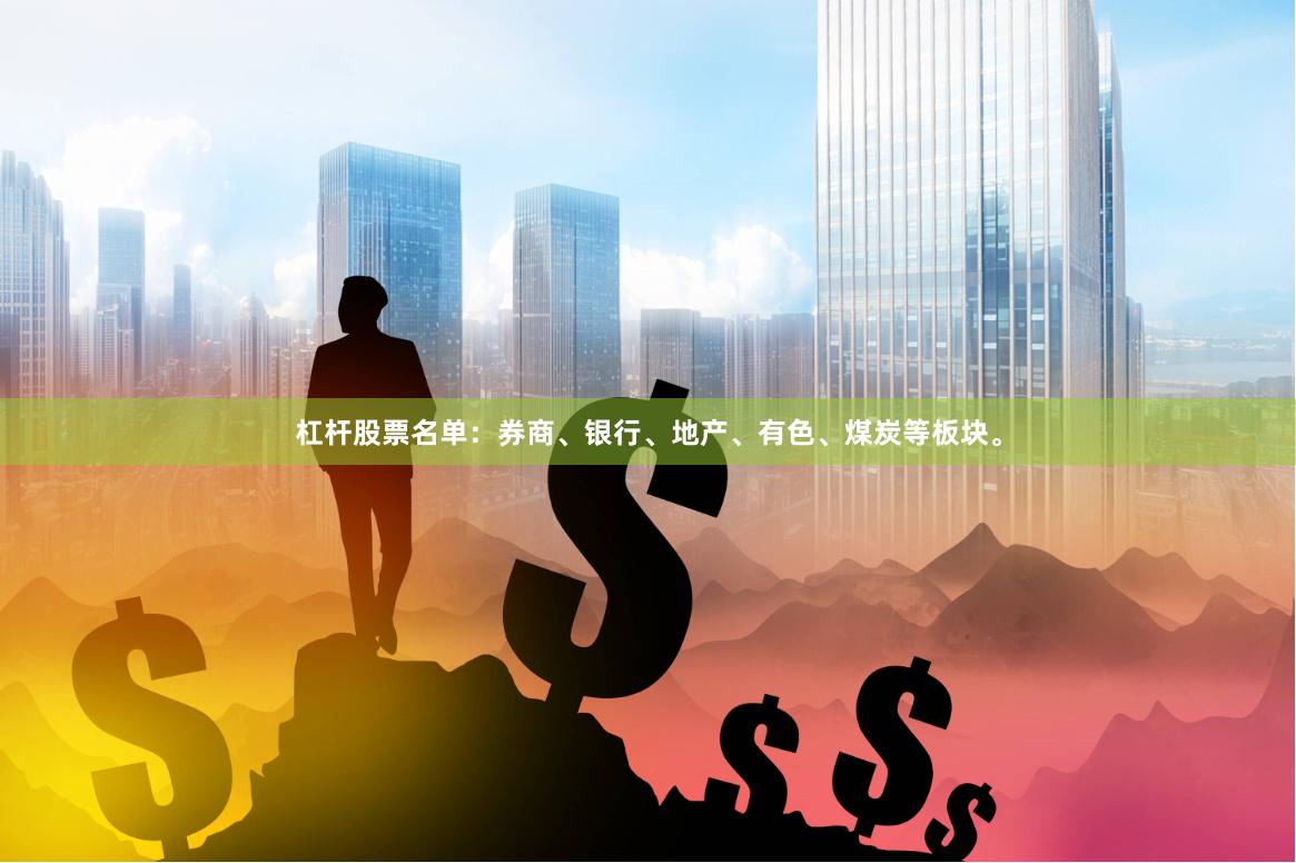 杠杆股票名单:券商、银行、地产、有色、煤炭等板块。