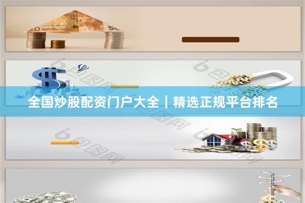 全国炒股配资门户大全｜精选正规平台排名